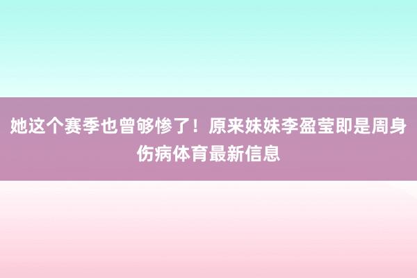 她这个赛季也曾够惨了！原来妹妹李盈莹即是周身伤病体育最新信息