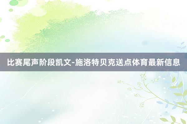 比赛尾声阶段凯文-施洛特贝克送点体育最新信息