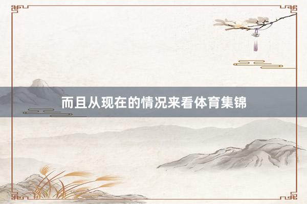 而且从现在的情况来看体育集锦