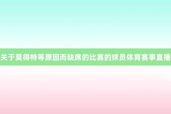 关于莫得特等原因而缺席的比赛的球员体育赛事直播