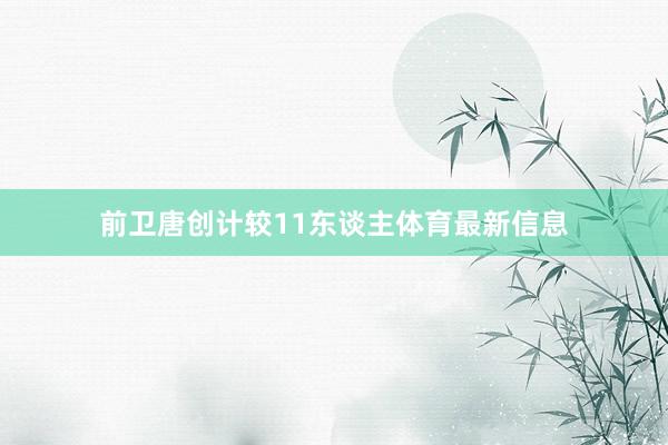 前卫唐创计较11东谈主体育最新信息