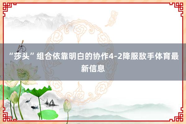 “莎头”组合依靠明白的协作4-2降服敌手体育最新信息