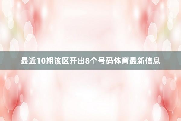 最近10期该区开出8个号码体育最新信息