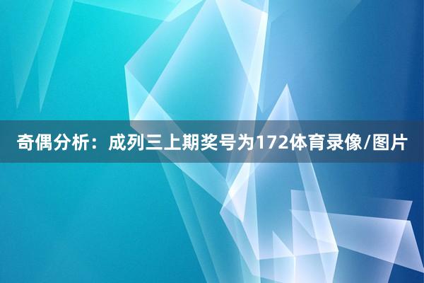 奇偶分析：成列三上期奖号为172体育录像/图片