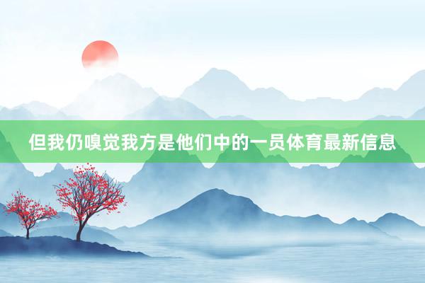 但我仍嗅觉我方是他们中的一员体育最新信息