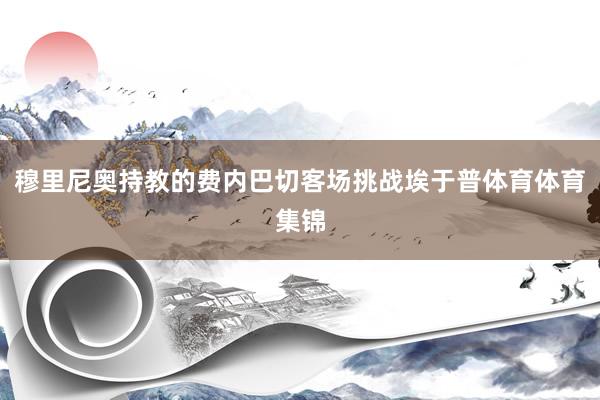 穆里尼奥持教的费内巴切客场挑战埃于普体育体育集锦