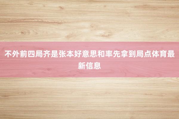 不外前四局齐是张本好意思和率先拿到局点体育最新信息
