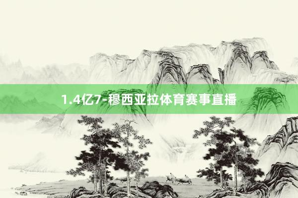 1.4亿7-穆西亚拉体育赛事直播