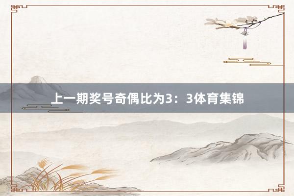 上一期奖号奇偶比为3：3体育集锦