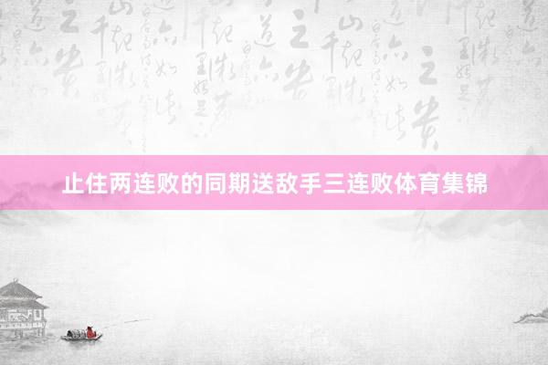 止住两连败的同期送敌手三连败体育集锦