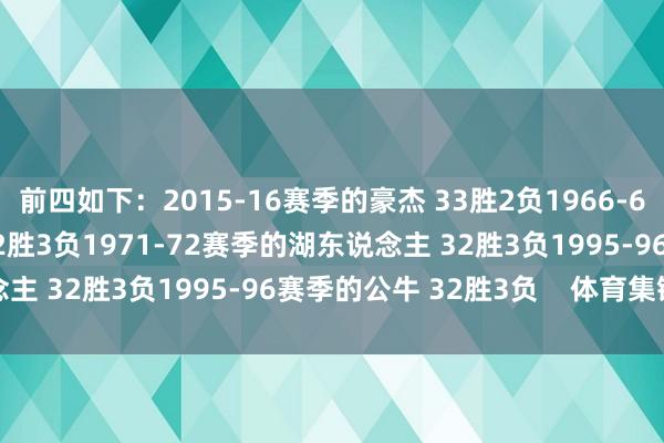 前四如下：2015-16赛季的豪杰 33胜2负1966-67赛季的76东说念主 32胜3负1971-72赛季的湖东说念主 32胜3负1995-96赛季的公牛 32胜3负    体育集锦