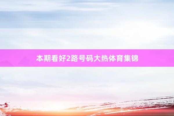本期看好2路号码大热体育集锦
