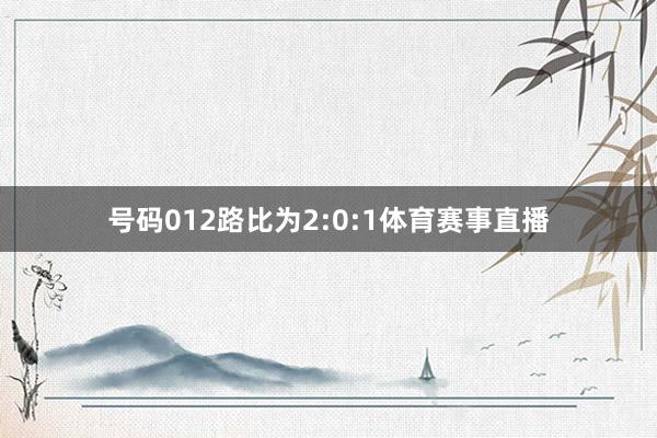 号码012路比为2:0:1体育赛事直播