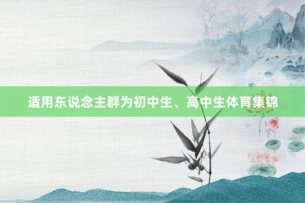 适用东说念主群为初中生、高中生体育集锦