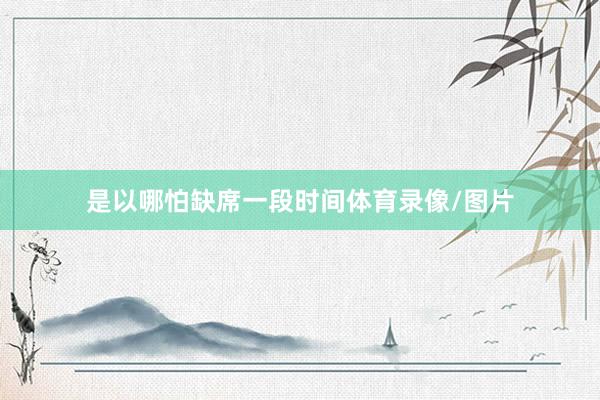 是以哪怕缺席一段时间体育录像/图片