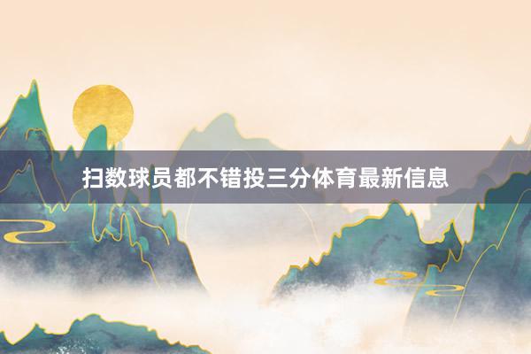 扫数球员都不错投三分体育最新信息