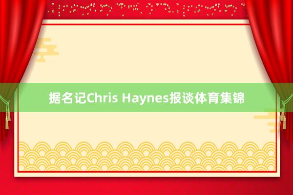 据名记Chris Haynes报谈体育集锦