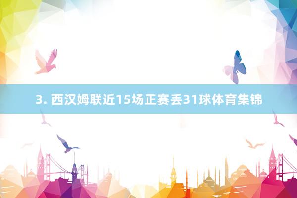 3. 西汉姆联近15场正赛丢31球体育集锦