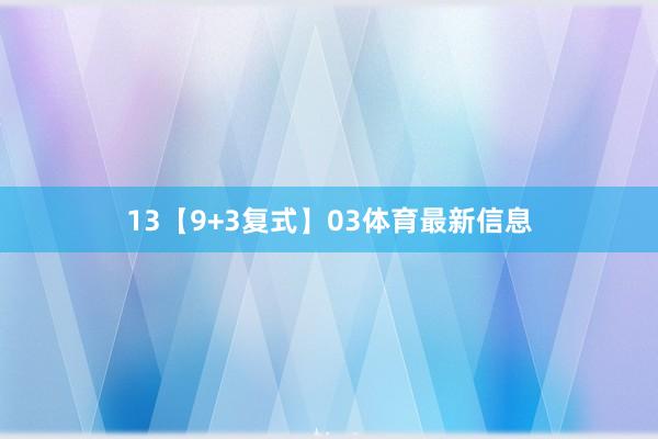 13　　【9+3复式】03体育最新信息