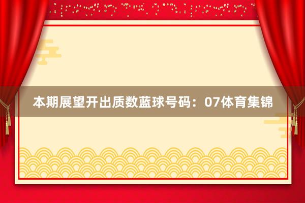 本期展望开出质数蓝球号码：07体育集锦