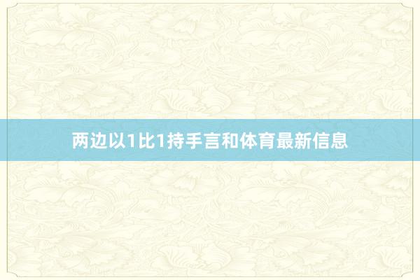两边以1比1持手言和体育最新信息