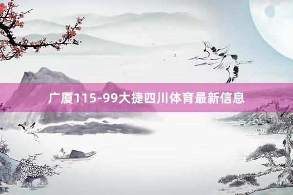 广厦115-99大捷四川体育最新信息