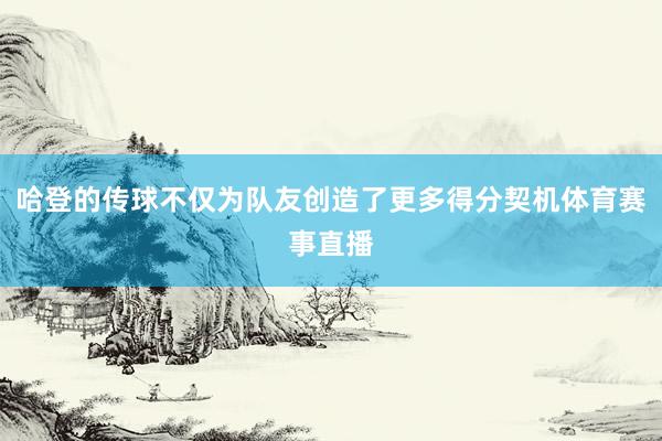 哈登的传球不仅为队友创造了更多得分契机体育赛事直播