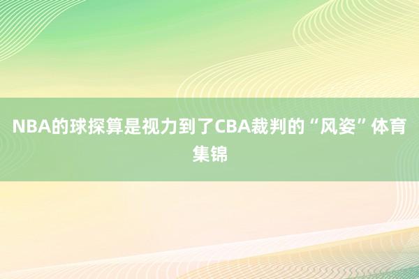 NBA的球探算是视力到了CBA裁判的“风姿”体育集锦