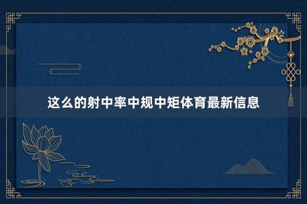 这么的射中率中规中矩体育最新信息