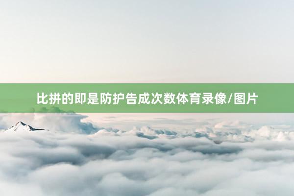 比拼的即是防护告成次数体育录像/图片