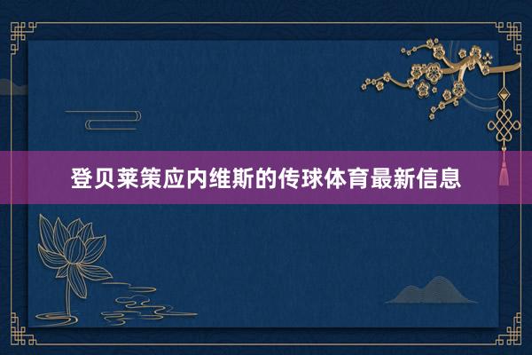登贝莱策应内维斯的传球体育最新信息