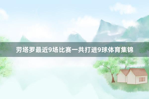 劳塔罗最近9场比赛一共打进9球体育集锦