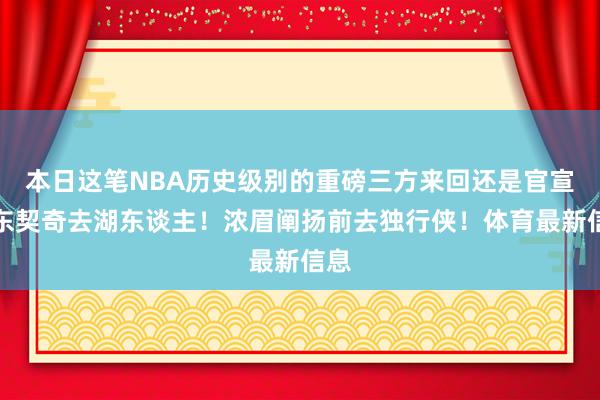 本日这笔NBA历史级别的重磅三方来回还是官宣：东契奇去湖东谈主！浓眉阐扬前去独行侠！体育最新信息