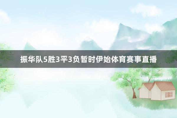 振华队5胜3平3负暂时伊始体育赛事直播