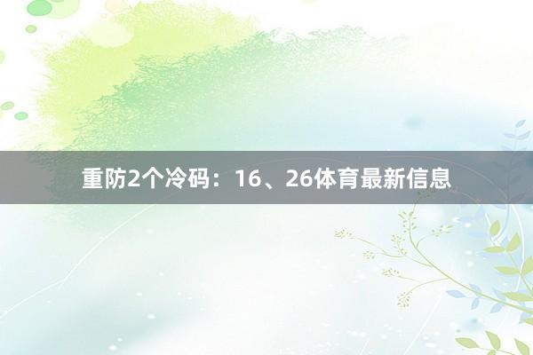 重防2个冷码：16、26体育最新信息