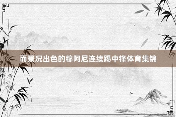 而景况出色的穆阿尼连续踢中锋体育集锦