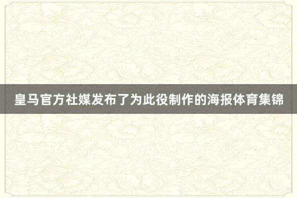 皇马官方社媒发布了为此役制作的海报体育集锦