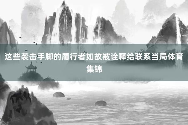 这些袭击手脚的履行者如故被诠释给联系当局体育集锦
