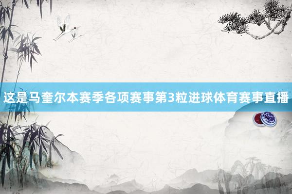 这是马奎尔本赛季各项赛事第3粒进球体育赛事直播