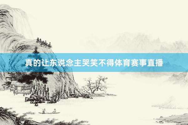 真的让东说念主哭笑不得体育赛事直播