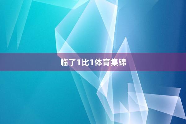 临了1比1体育集锦