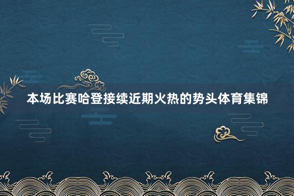 本场比赛哈登接续近期火热的势头体育集锦
