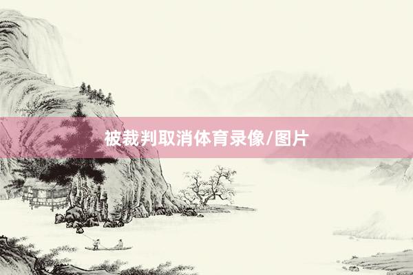 被裁判取消体育录像/图片