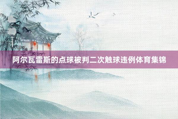 阿尔瓦雷斯的点球被判二次触球违例体育集锦