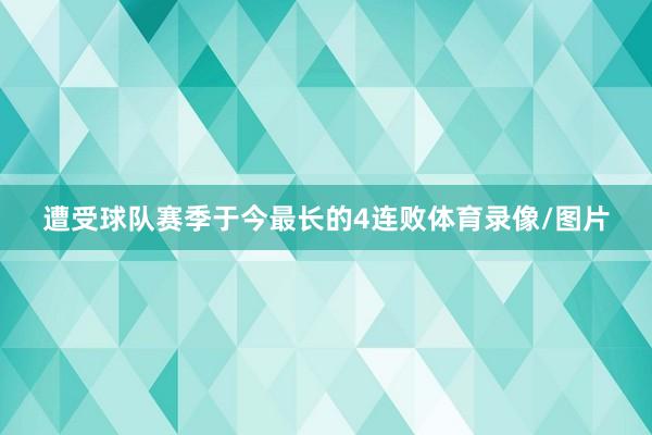 遭受球队赛季于今最长的4连败体育录像/图片