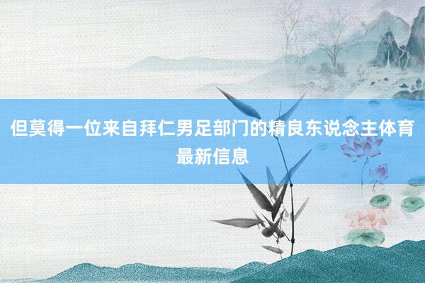 但莫得一位来自拜仁男足部门的精良东说念主体育最新信息