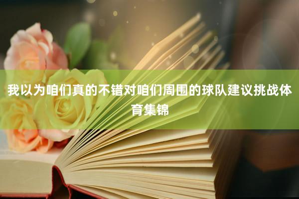 我以为咱们真的不错对咱们周围的球队建议挑战体育集锦