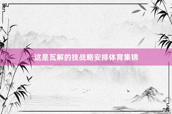 这是瓦解的技战略安排体育集锦