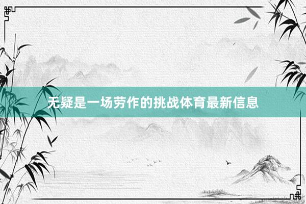 无疑是一场劳作的挑战体育最新信息