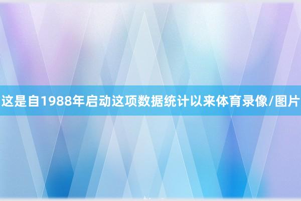 这是自1988年启动这项数据统计以来体育录像/图片